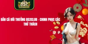 Bắn Cá Đổi Thưởng B52CLUB - Chinh Phục Các Thử Thách