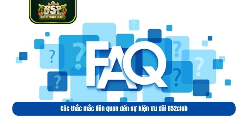 Các thắc mắc liên quan đến sự kiện ưu đãi B52club Các thắc mắc liên quan đến sự kiện ưu đãi B52club