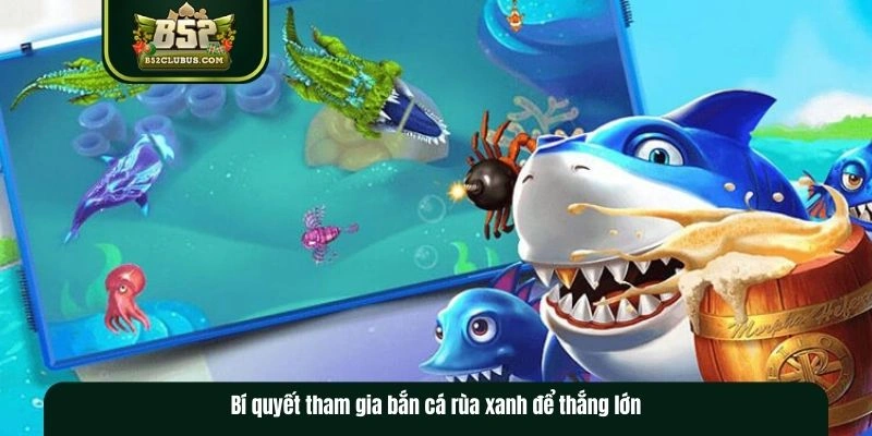 Chiến lược tham gia bắn cá rùa xanh Chiến lược tham gia bắn cá rùa xanh