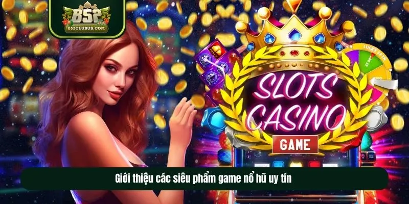 Giới thiệu các siêu phẩm game nổ hũ uy tín Giới thiệu các siêu phẩm game nổ hũ uy tín