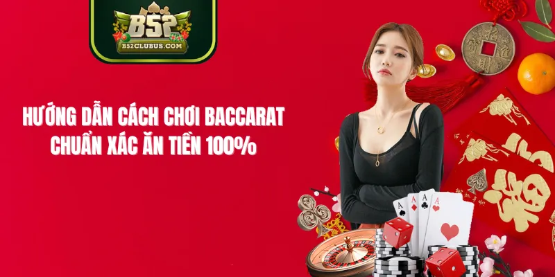 Hướng Dẫn Cách Chơi Baccarat Chuẩn Xác, Ăn Tiền 100%