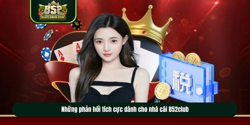 Những phản hồi tích cực dành cho nhà cái B52club Những phản hồi tích cực dành cho nhà cái B52club