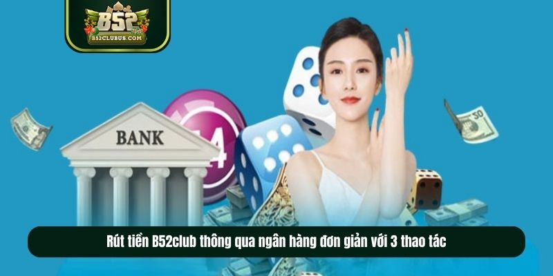 Rút tiền B52club thông qua ngân hàng đơn giản với 3 thao tác Rút tiền B52club thông qua ngân hàng đơn giản với 3 thao tác