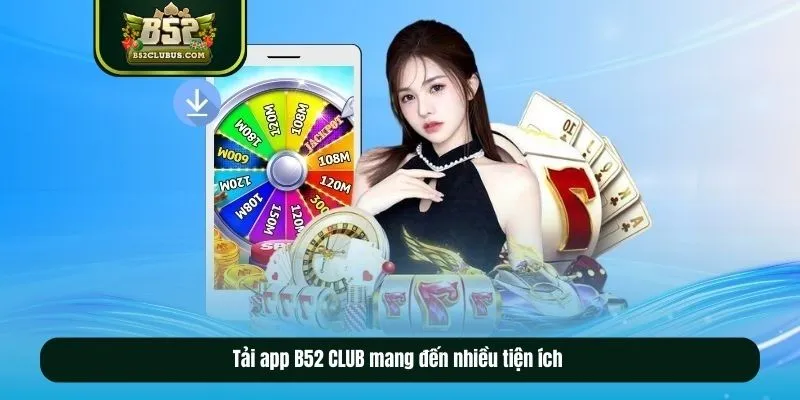 Tải app B52 CLUB mang đến nhiều tiện ích Tải app B52 CLUB mang đến nhiều tiện ích