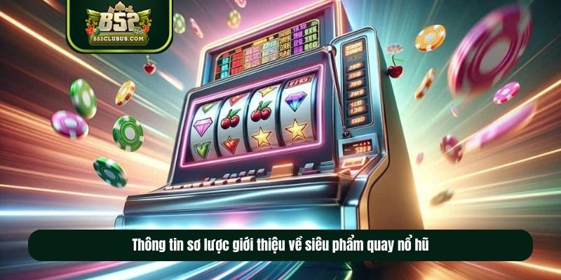 Thông tin sơ lược giới thiệu về siêu phẩm quay nổ hũ Thông tin sơ lược giới thiệu về siêu phẩm quay nổ hũ