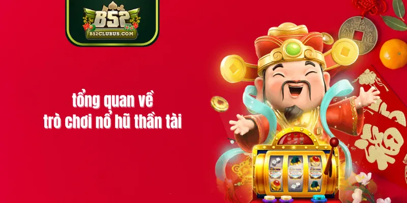 Tổng quan về nỗ hũ thần tài Tổng quan về nỗ hũ thần tài