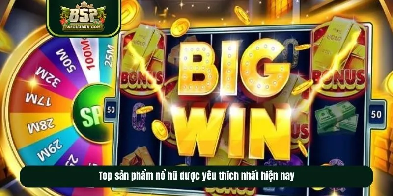 Top sản phẩm nổ hũ được yêu thích nhất hiện nay Top sản phẩm nổ hũ được yêu thích nhất hiện nay