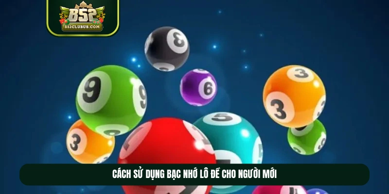 Cách sử dụng bạc nhớ lô đề cho người mới Cách sử dụng bạc nhớ lô đề cho người mới