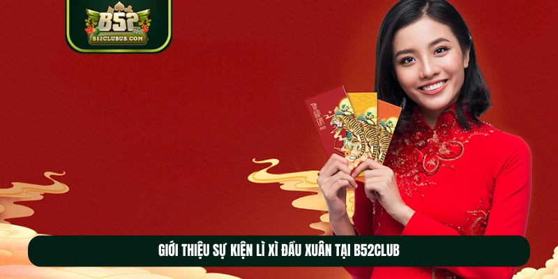Giới thiệu sự kiện lì xì đầu xuân tại B52club Giới thiệu sự kiện lì xì đầu xuân tại B52club