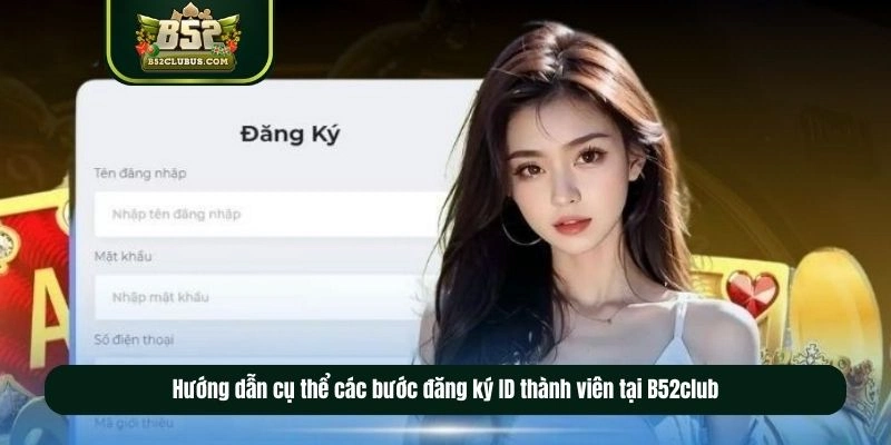 Hướng dẫn cụ thể các bước đăng ký B52club cho game thủ Hướng dẫn cụ thể các bước đăng ký B52club cho game thủ