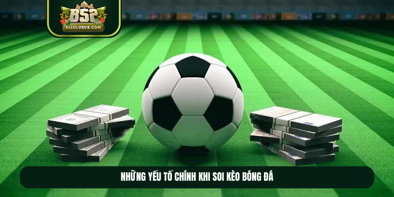 Những yếu tố chính khi soi kèo bóng đá Những yếu tố chính khi soi kèo bóng đá